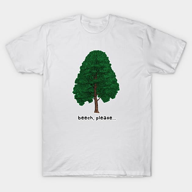 beech please T-Shirt by paintbydumbers